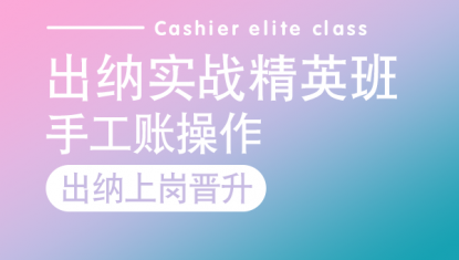 出纳实战精英班—手工账操作视频（6个月）